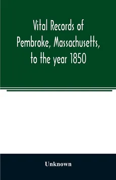 Vital records of Pembroke, Massachusetts, to the year 1850 - unknown