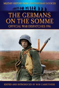 The Germans On the Somme - Official War Dispatches 1916 - Philip Gibbs
