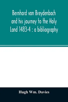 Bernhard von Breydenbach and his journey to the Holy Land 1483-4 - Davies Hugh Wm.