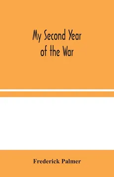 My Second Year of the War - Frederick Palmer