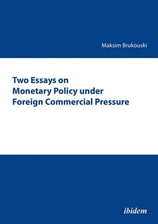 Two Essays on Monetary Policy under Foreign Commercial Pressure. - Maksim Brukouski
