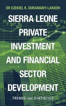 Sierra Leone Private Investment and Financial Sector Development - Dr Ezekiel K. Duramany-Lakkoh