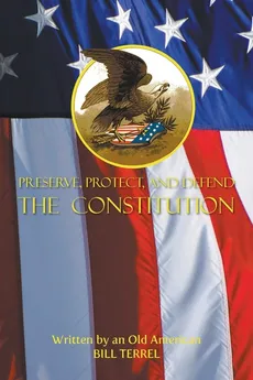 Preserve, Protect, and Defend the Constitution - Bill Terrel