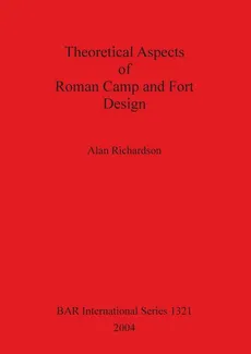 Theoretical Aspects of Roman Camp and Fort Design - Alan Richardson
