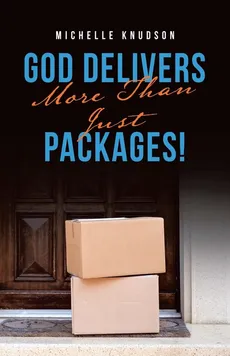 God Delivers More Than Just Packages! - Michelle Knudson