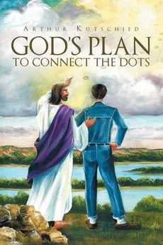 God's Plan To Connect The Dots - Arthur Kutschied