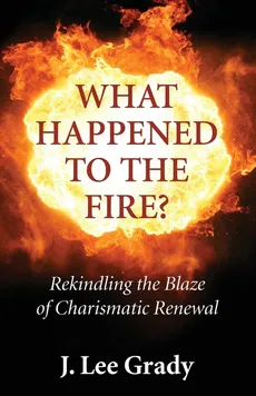 What Happened to the Fire? - J. Lee Grady