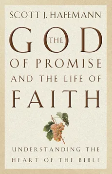 The God of Promise and the Life of Faith - Scott J. Hafemann