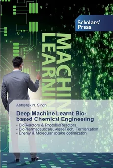 Deep Machine Learnt Bio-based Chemical Engineering - Abhishek N. Singh
