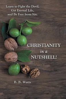 Christianity in a Nutshell! - B.B. Watts