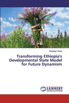 Transforming Ethiopia's Developmental State Model for Future Dynamism - Asayehgn Desta