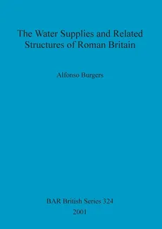 The Water Supplies and Related Structures of Roman Britain - Alfonso Burgers