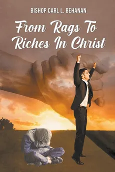 From Rags to Riches in Christ - Bishop Carl L. Behanan