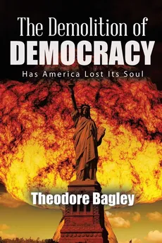 The Demolition of Democracy - Ted Bagley