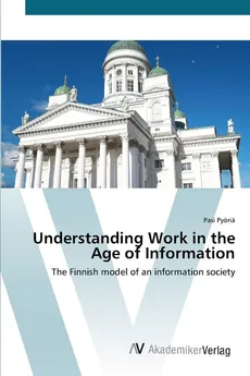 Understanding Work in the Age of Information - Pasi Pyöriä