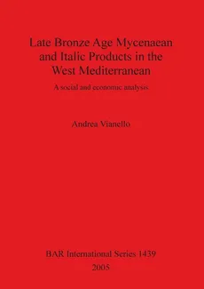 Late Bronze Age Mycenaean and Italic Products in the West Mediterranean - Andrea Vianello