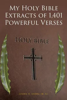 My Holy Bible Extracts of 1,401 Powerful Verses - (M. Sc) IJIOMA N. IJIOMA