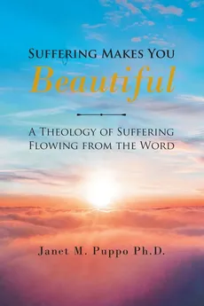 Suffering Makes You Beautiful - Ph.D. Janet M. Puppo