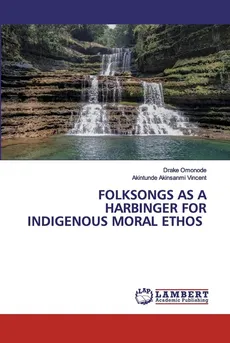 FOLKSONGS AS A HARBINGER FOR INDIGENOUS MORAL ETHOS - Drake Omonode