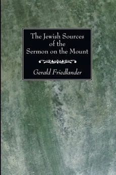The Jewish Sources of the Sermon on the Mount - Gerald Friedlander