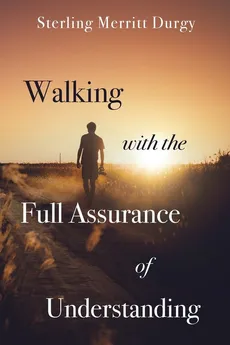 Walking with the Full Assurance of Understanding - Sterling Merritt Durgy