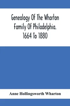 Genealogy Of The Wharton Family Of Philadelphia. 1664 To 1880 - Wharton Anne Hollingsworth