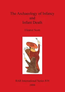 The Archaeology of Infancy and Infant Death - Eleanor Scott