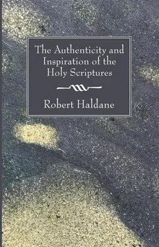 The Authenticity and Inspiration of the Holy Scriptures - Robert Haldane