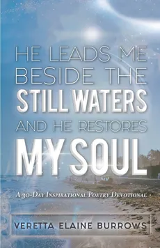 HE LEADS ME BESIDE THE STILL WATERS AND HE RESTORES MY SOUL - Veretta Elaine Burrows