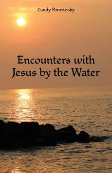 Encounters with Jesus by the Water - Candy Porostosky
