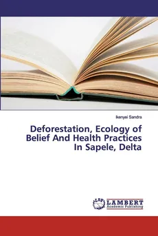 Deforestation, Ecology of Belief And Health Practices In Sapele, Delta - Ikenyei Sandra