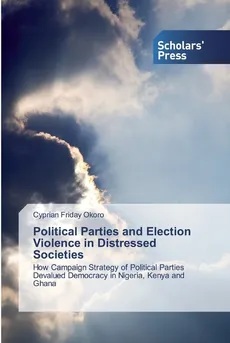 Political Parties and Election Violence in Distressed Societies - Cyprian Friday Okoro