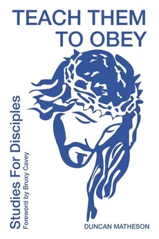 Teach Them To Obey - Studies for Disciples - Duncan Matheson