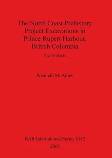 The North Coast Prehistory Project Excavations in Prince Rupert Harbour, British Columbia - Kenneth M. Ames