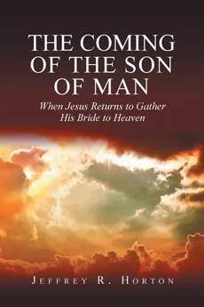 The Coming of the Son of Man - Jeffrey  R Horton