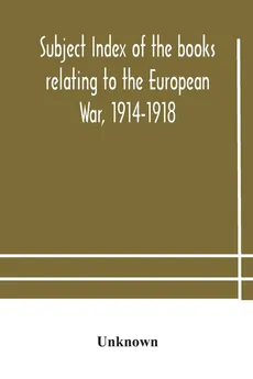 Subject index of the books relating to the European War, 1914-1918, acquired by the British Museum, 1914-1920 - unknown