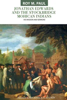 Jonathan Edwards and the Stockbridge Mohican Indians - Roy M. Paul