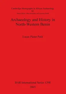 Archaeology and History in North-Western Benin - Lucas  Pieter Petit