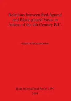 Relations between Red-figured and Black-glazed Vases in Athens of the 4th Century B.C. - Aspasia Papanastasiou