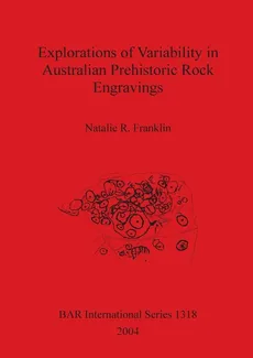 Explorations of Variability in Australian Prehistoric Rock Engravings - Natalie  R. Franklin