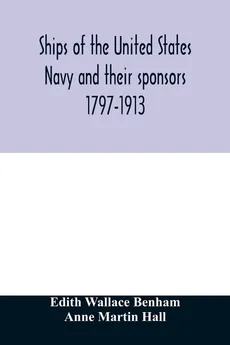 Ships of the United States Navy and their sponsors 1797-1913 - Benham Edith Wallace