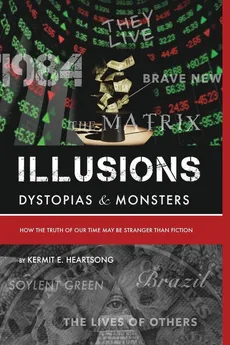 Illusions Dystopias &amp; Monsters - Kermit E Heartsong