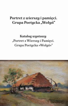 Portret z wierszy i pamięci. Grupa Poetycka „Wołyń” - Lech Wojciech Szajdak