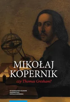 Mikołaj Kopernik czy Thomas Gresham? O historii i dyspucie wokół prawa gorszego pieniądza - Mirosław Bochenek