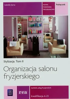 Organizacja salonu fryzjerskiego Stylizacja Tom 2 Technik usług fryzjerskich A.23 - Outlet - Izabella Sarna