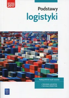 Podstawy logistyki Podręcznik do nauki zawodu Technik logistyk Technik spedytor - Joanna Śliżewska, Justyna Stochaj