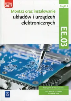 Montaż oraz instalowanie układów i urządzeń elektronicznych Kwalifikacja EE.03 Podręcznik do nauki zawodu Część 1 - Outlet - Piotr Golonko