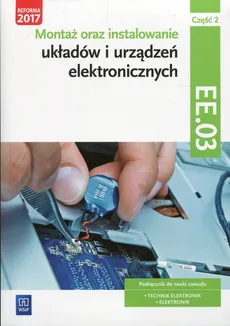 Montaż oraz instalowanie układów i urządzeń elektronicznych Kwalifikacja EE.03 Podręcznik do nauki zawodu Część 2 - Piotr Golonko