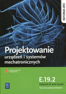 Projektowanie urządzeń i systemów mechatronicznych Kwalifikacja E.19.2 Podręcznik do nauki zawodu - Outlet - Michał Tokarz