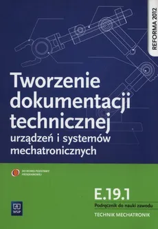 Tworzenie dokumentacji technicznej urządzeń i systemów mechatronicznych  E.19.1. Podręcznik do nauki zawodu technik mechatronik - Outlet - Robert Dziurski